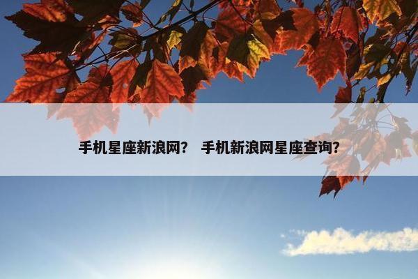 手机星座新浪网？ 手机新浪网星座查询？